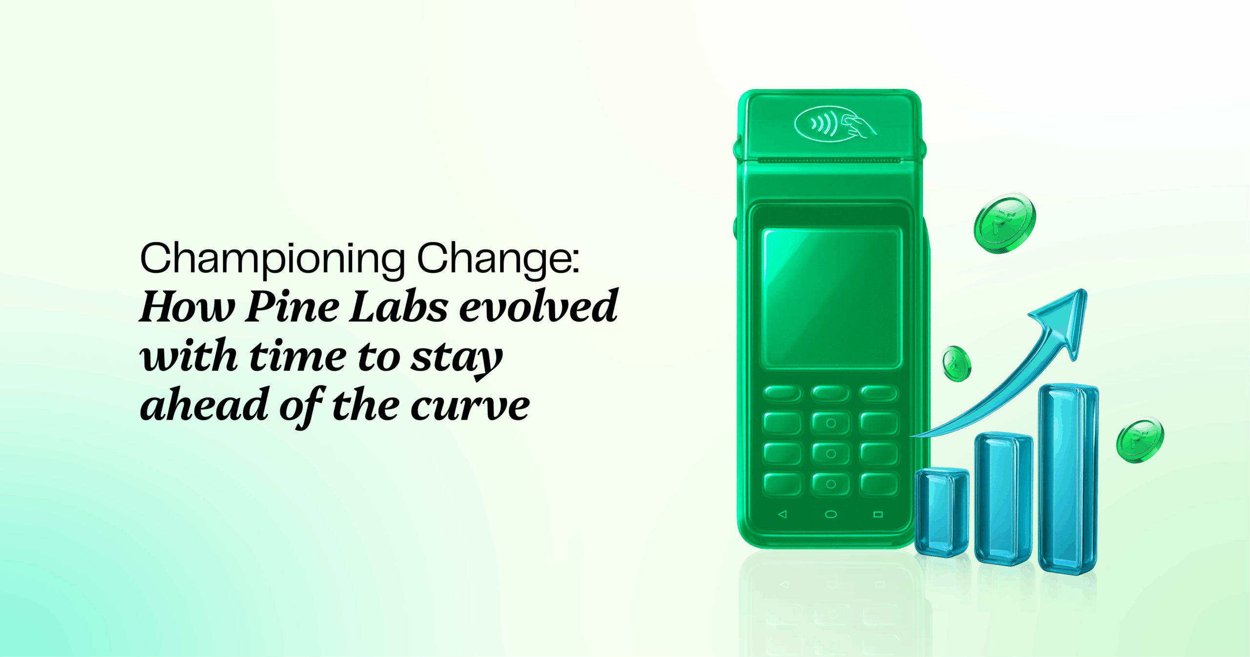 Championing Change: How Pine Labs evolved with time to stay ahead of the curve Championing Change: How Pine Labs evolved with time to stay ahead of the curve