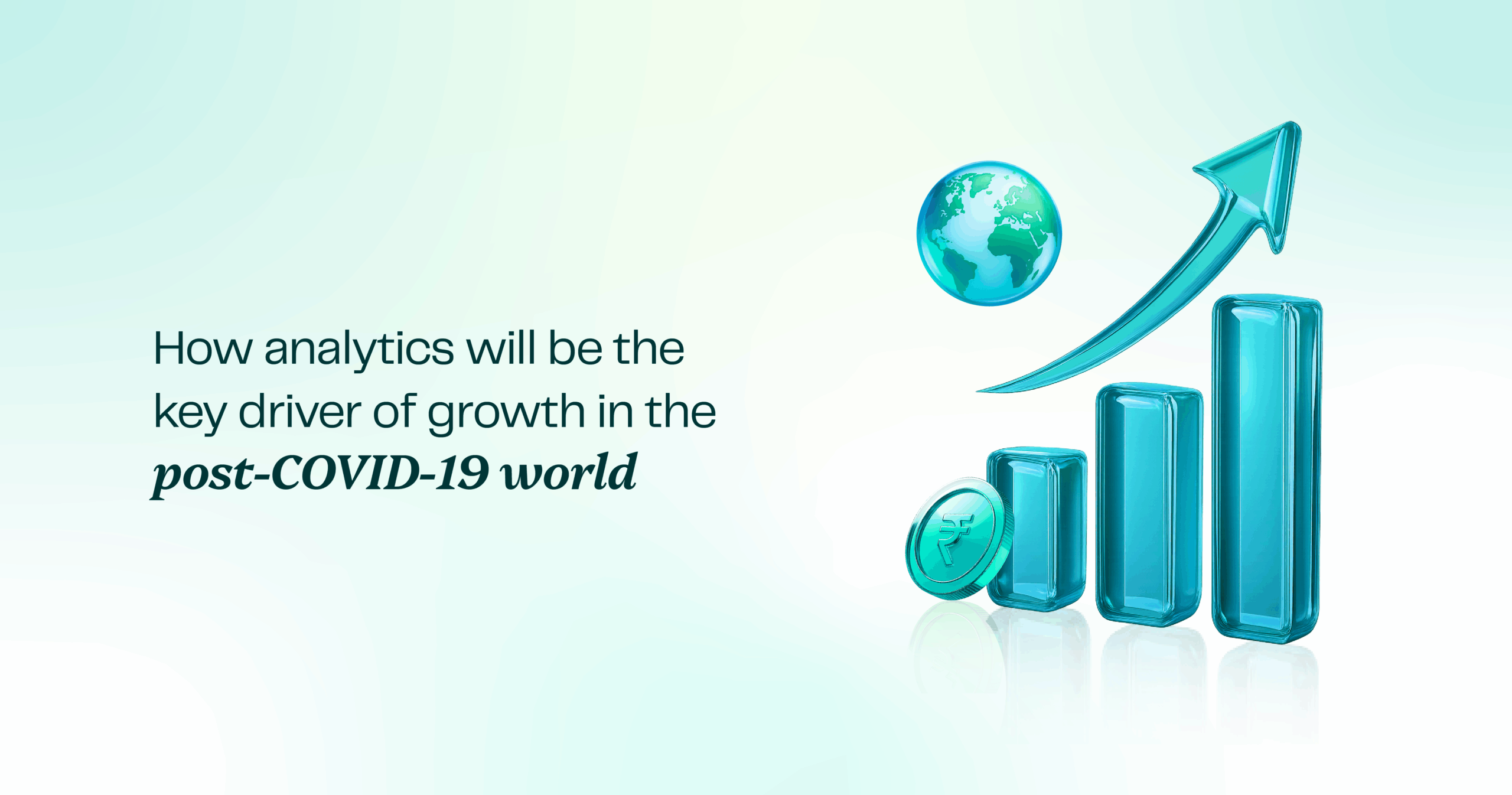 How Analytics will be the key driver of growth in the post-COVID-19 world How Analytics will be the key driver of growth in the post-COVID-19 world