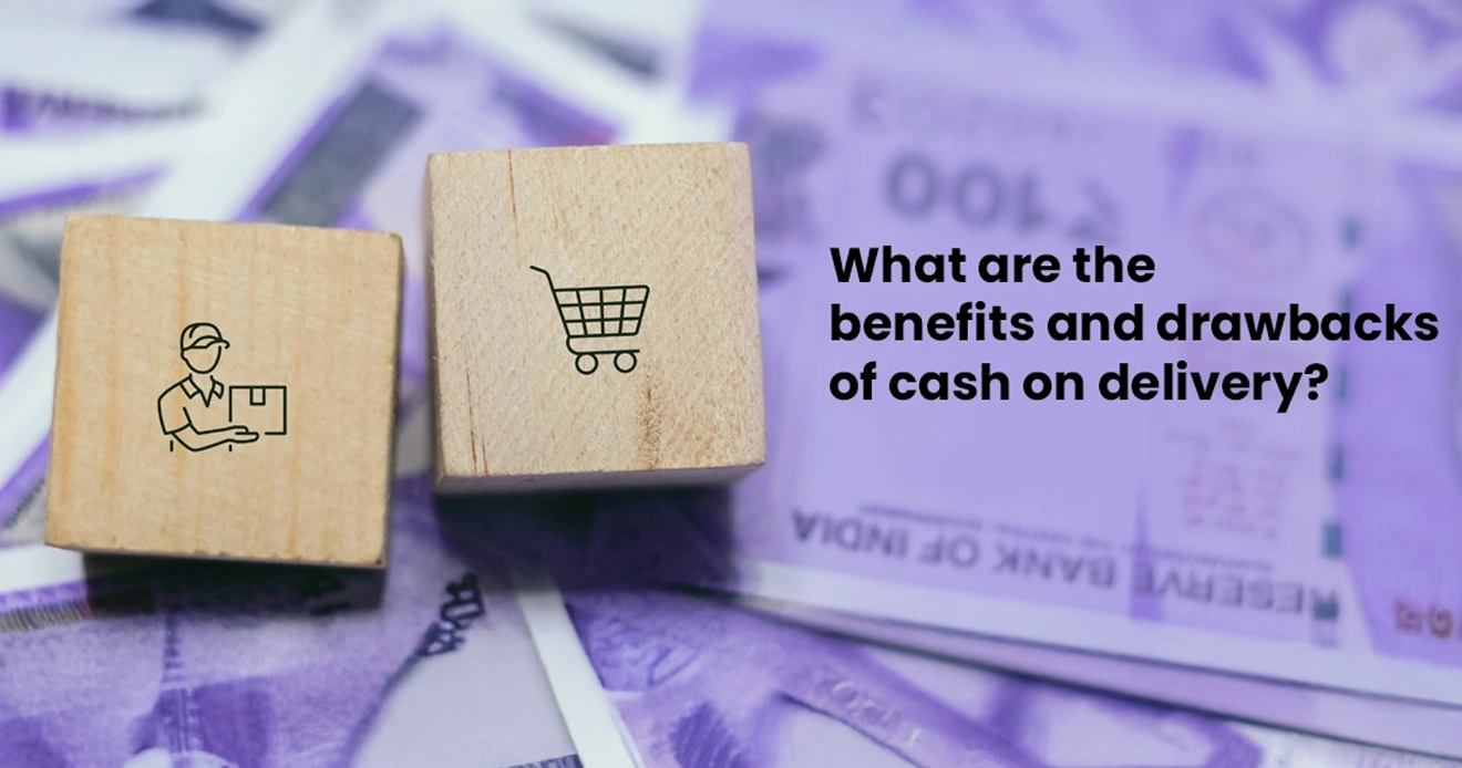 Benefits and Drawbacks of Cash on Delivery Benefits and Drawbacks of Cash on Delivery