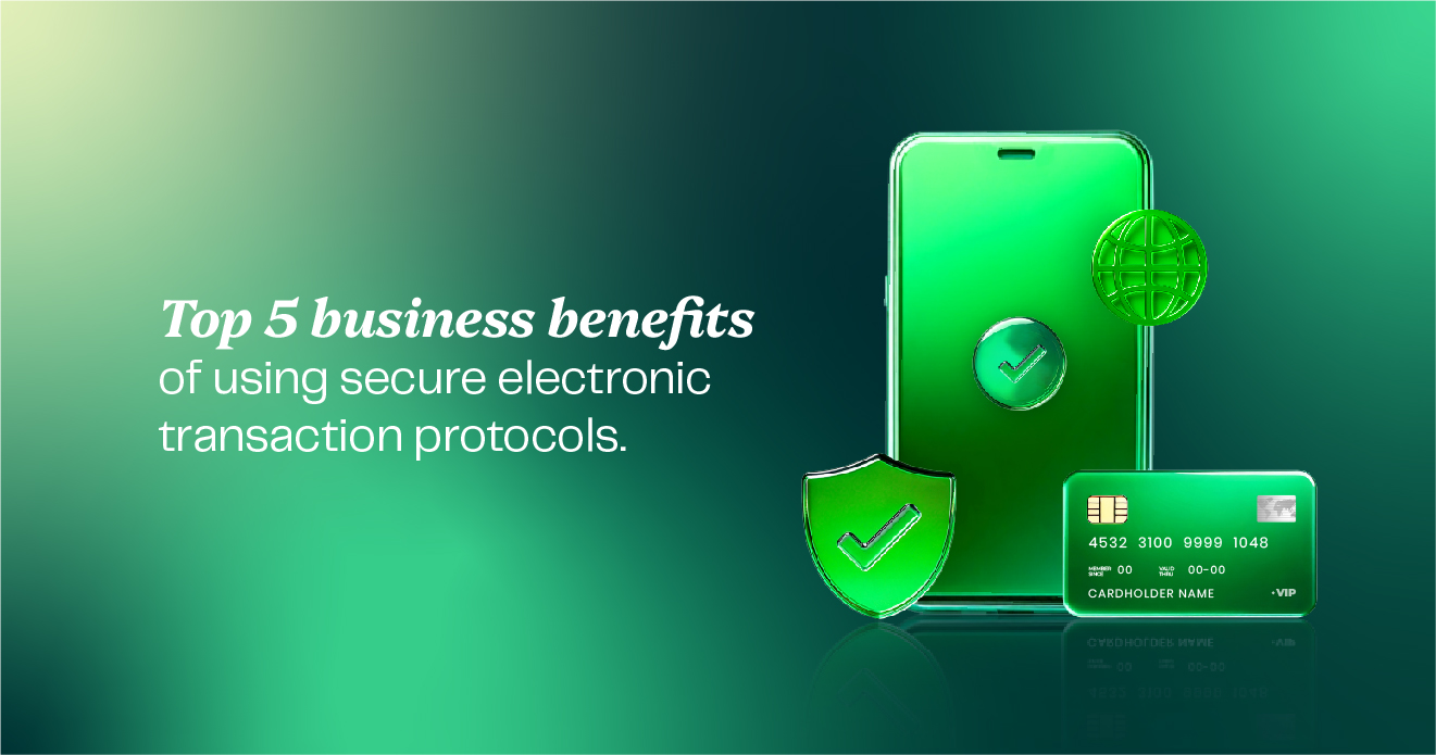 Top 5 business benefits of using secure electronic transaction protocols