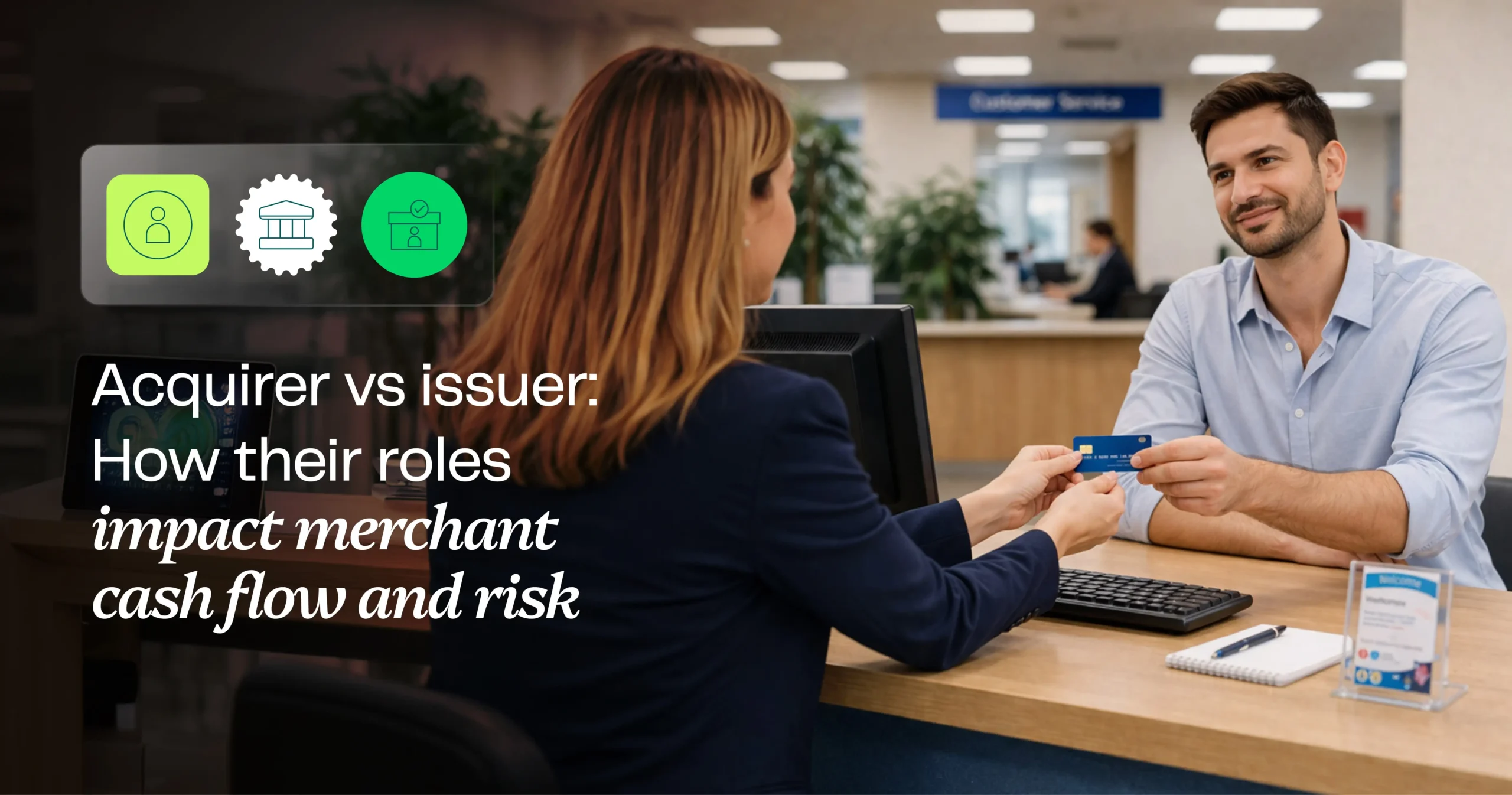 Acquirer vs issuer: How their roles impact merchant cash flow and risk