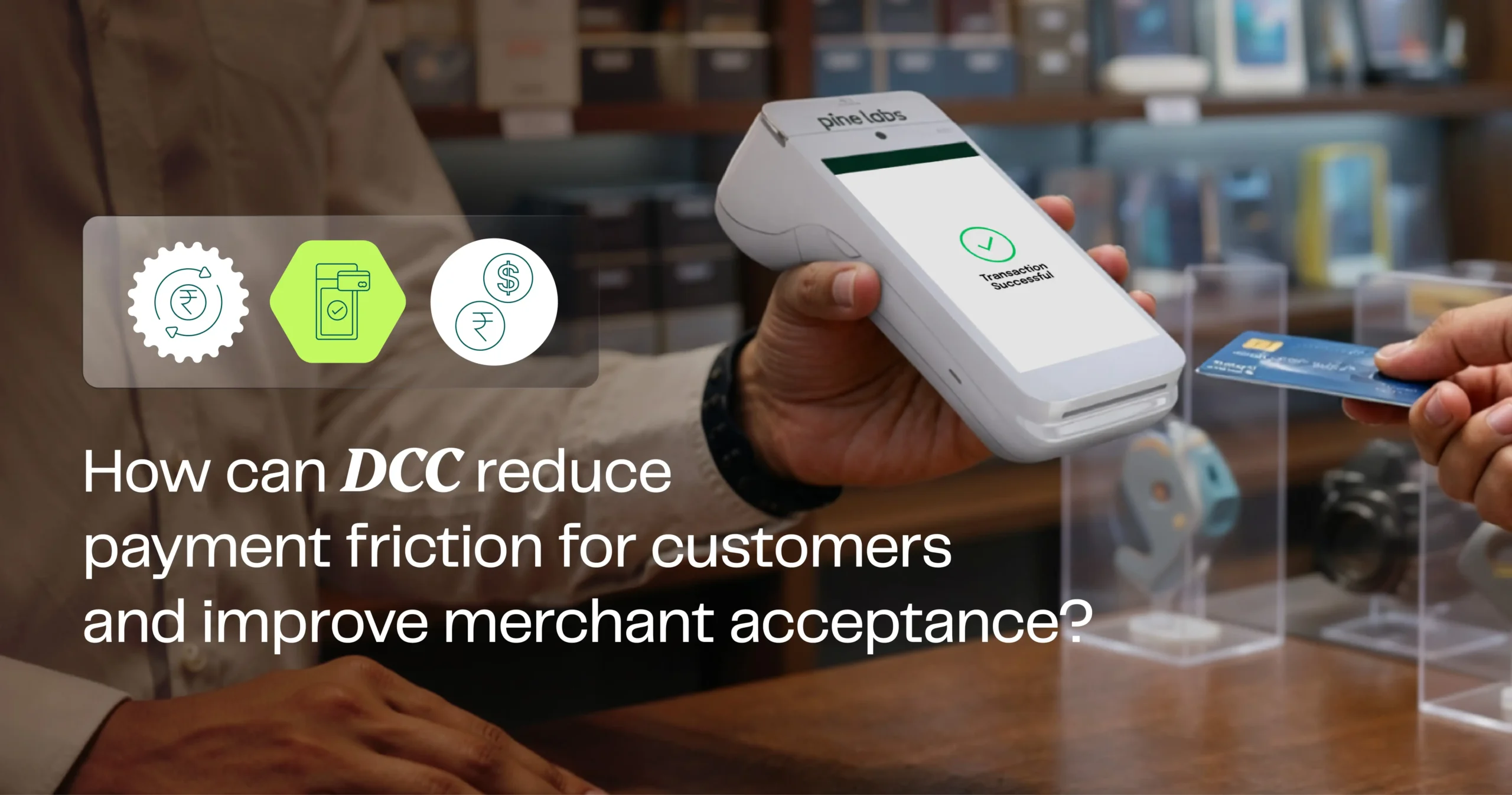 How DCC reduces payment friction for customers and improves merchant acceptance